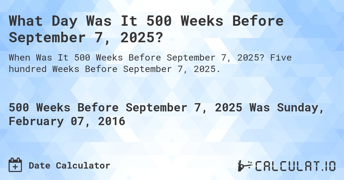 What Day Was It 500 Weeks Before September 7, 2025?. Five hundred Weeks Before September 7, 2025.