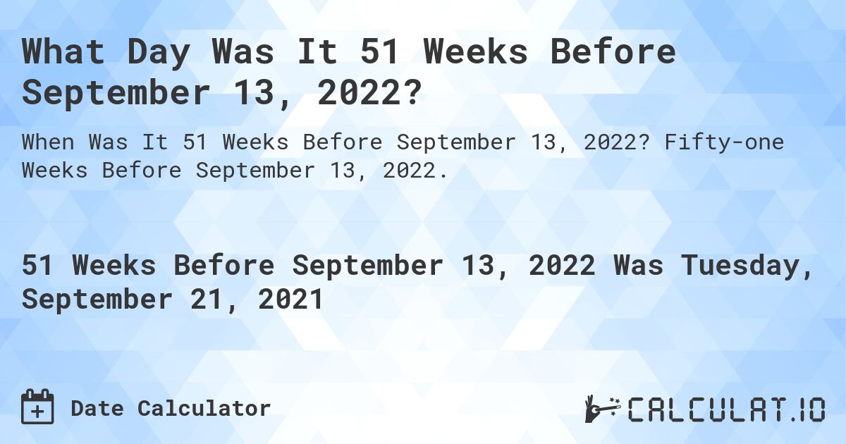 What Day Was It 51 Weeks Before September 13, 2022?. Fifty-one Weeks Before September 13, 2022.