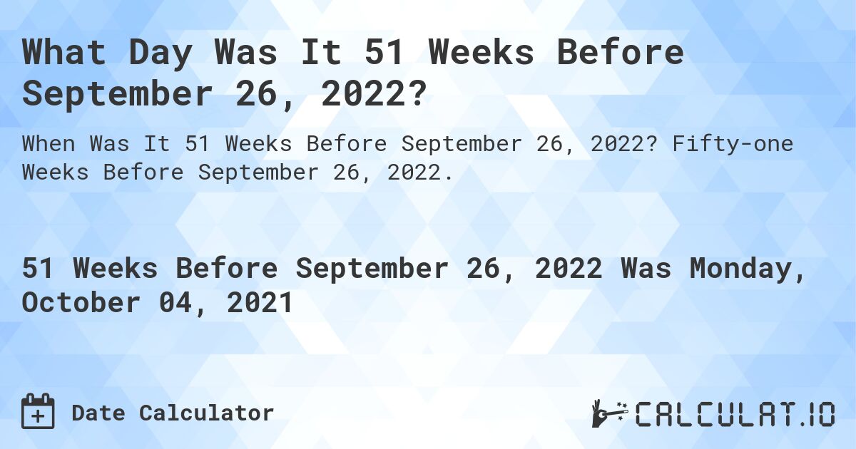 What Day Was It 51 Weeks Before September 26, 2022?. Fifty-one Weeks Before September 26, 2022.