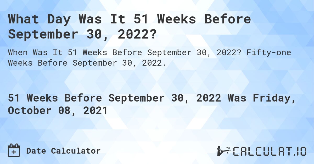 What Day Was It 51 Weeks Before September 30, 2022?. Fifty-one Weeks Before September 30, 2022.