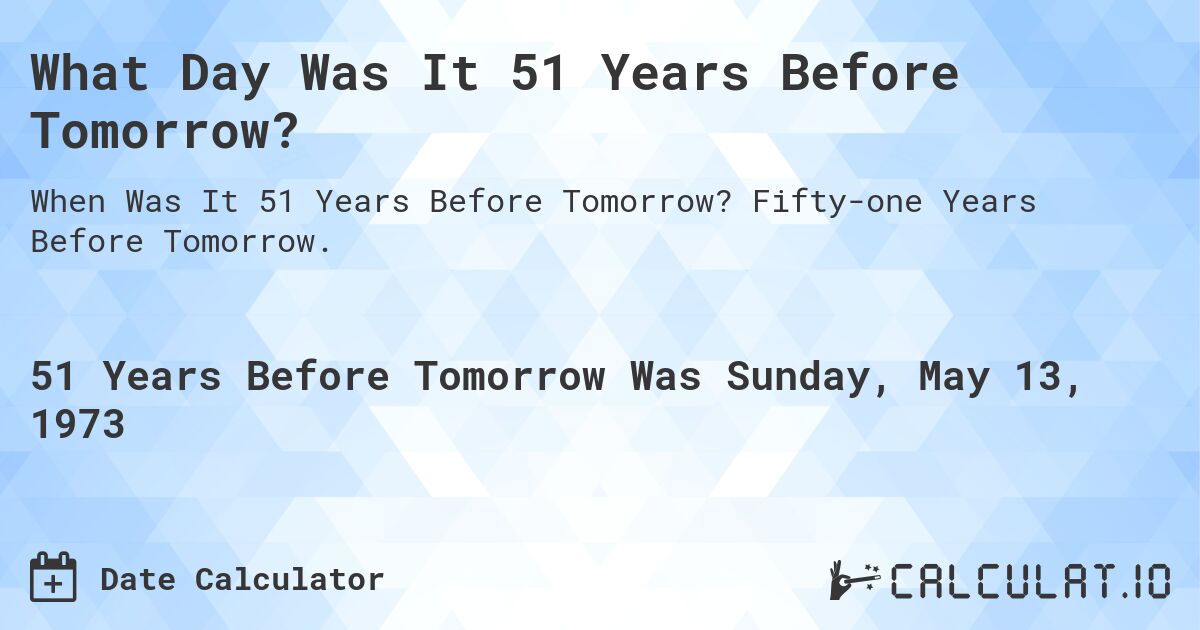 What Day Was It 51 Years Before Tomorrow?. Fifty-one Years Before Tomorrow.
