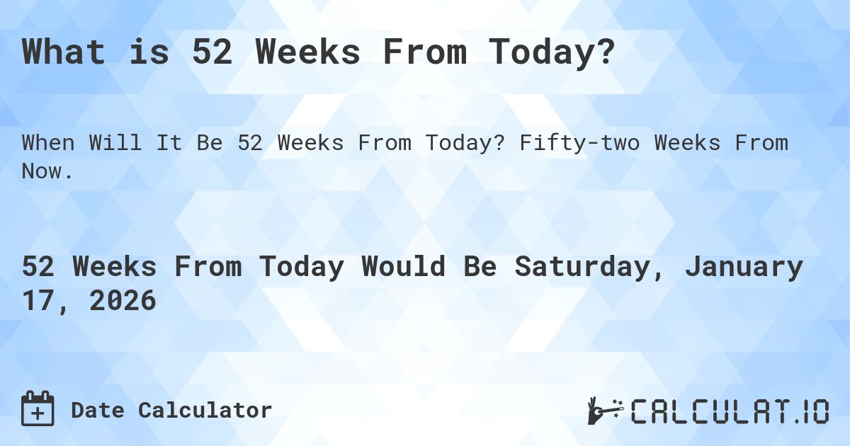 What Is 52 Weeks From Today Calculatio