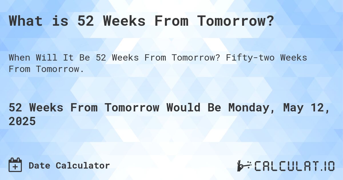 What is 52 Weeks From Tomorrow?. Fifty-two Weeks From Tomorrow.
