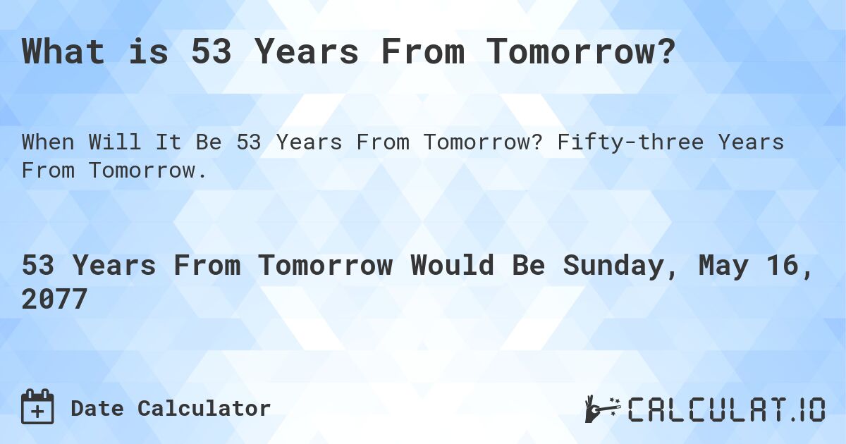 What is 53 Years From Tomorrow?. Fifty-three Years From Tomorrow.