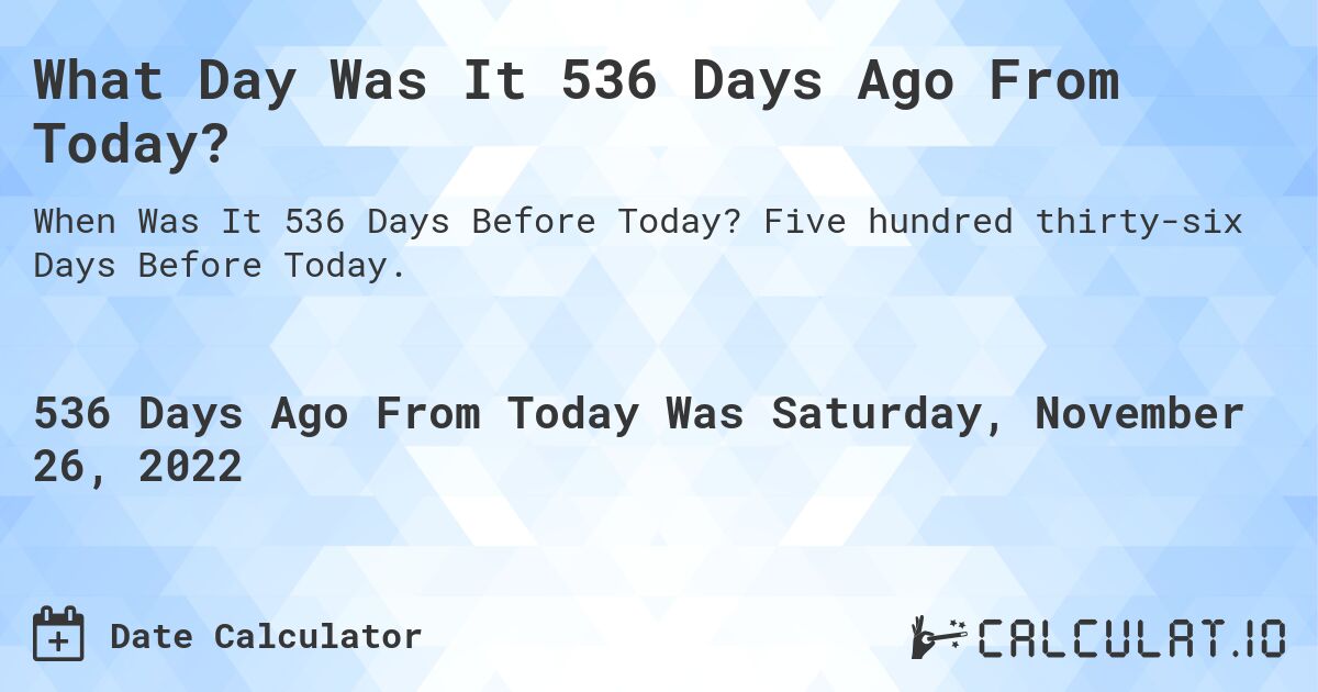 What Day Was It 536 Days Ago From Today?. Five hundred thirty-six Days Before Today.