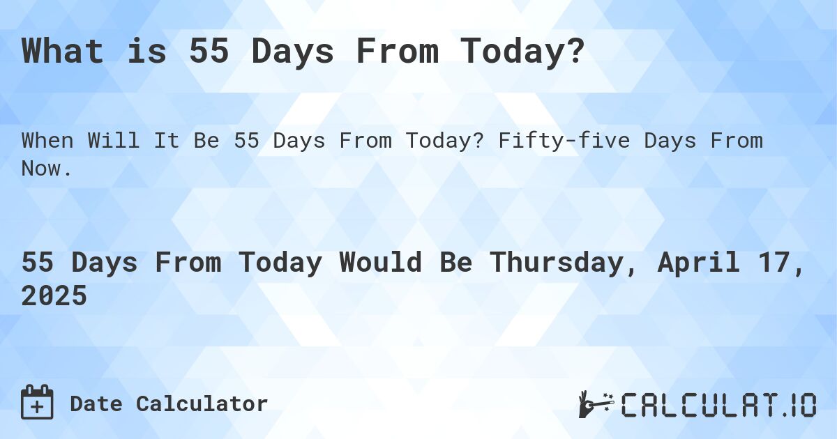 what-is-55-days-from-today-calculatio