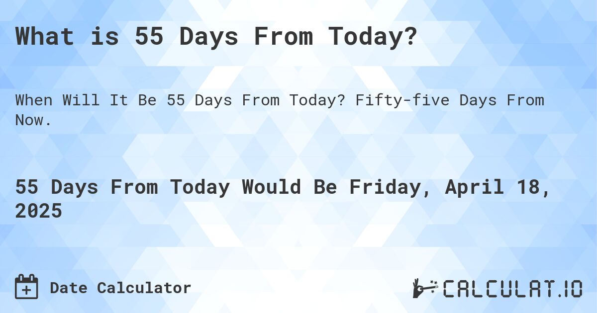 What Is 55 Days From Today Calculatio