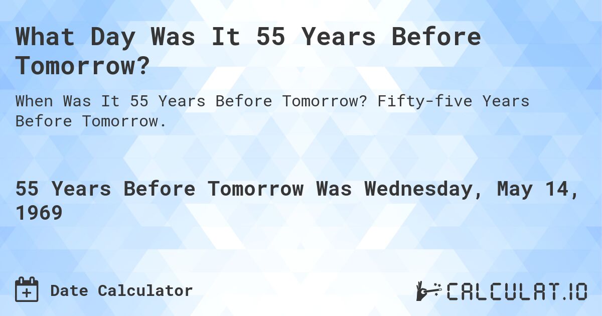 What Day Was It 55 Years Before Tomorrow?. Fifty-five Years Before Tomorrow.