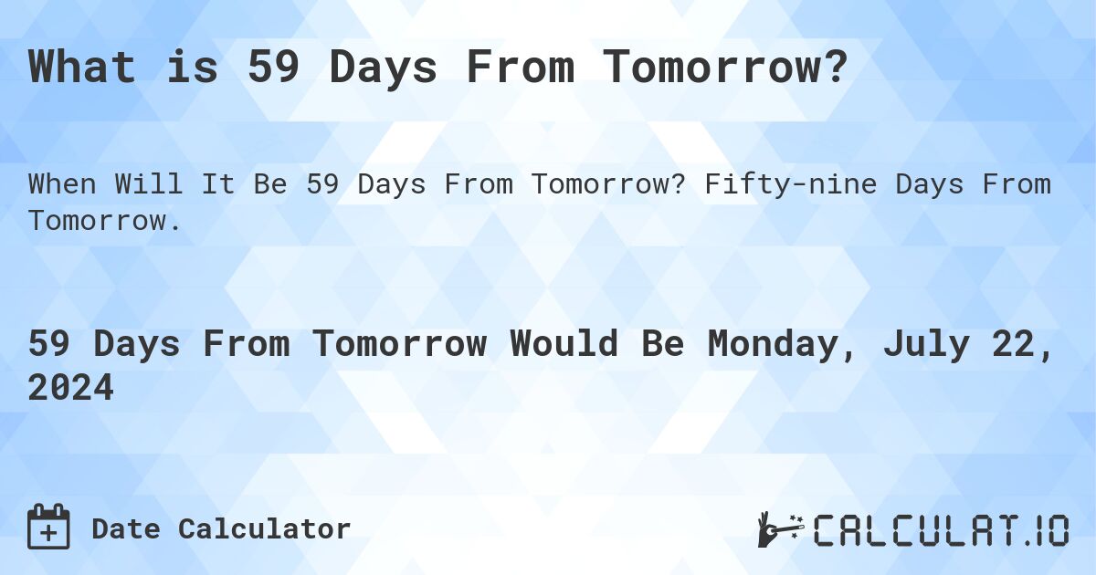 What is 59 Days From Tomorrow?. Fifty-nine Days From Tomorrow.