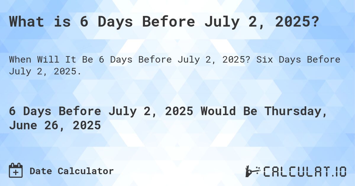 What is 6 Days Before July 2, 2025?. Six Days Before July 2, 2025.
