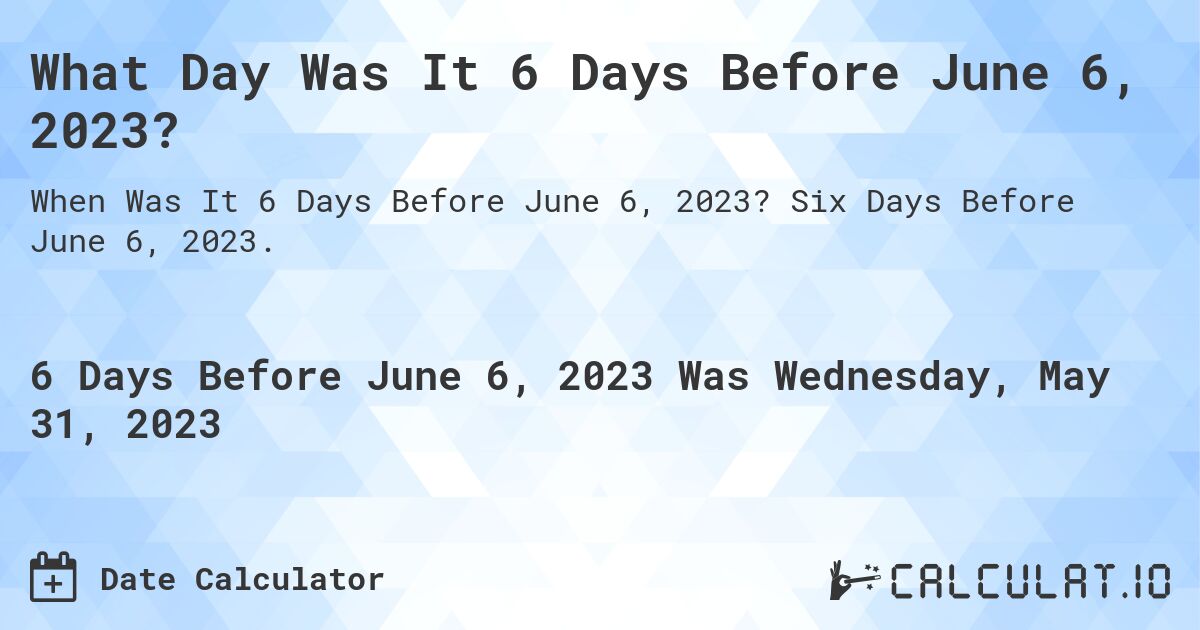 What Day Was It 6 Days Before June 6, 2023?. Six Days Before June 6, 2023.