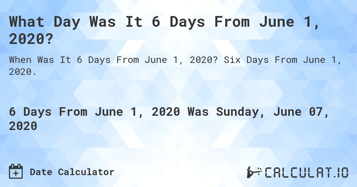 What Day Was It 6 Days From June 1, 2020?. Six Days From June 1, 2020.