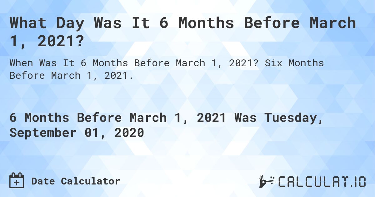 What Day Was It 6 Months Before March 1, 2021?. Six Months Before March 1, 2021.
