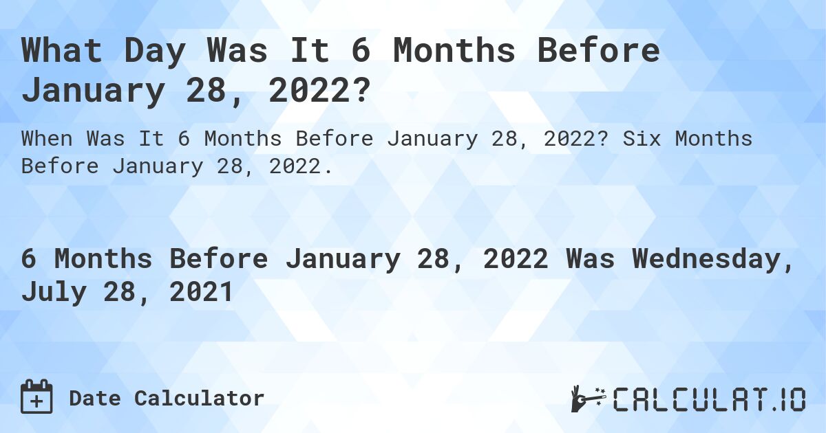 What Day Was It 6 Months Before January 28, 2022?. Six Months Before January 28, 2022.