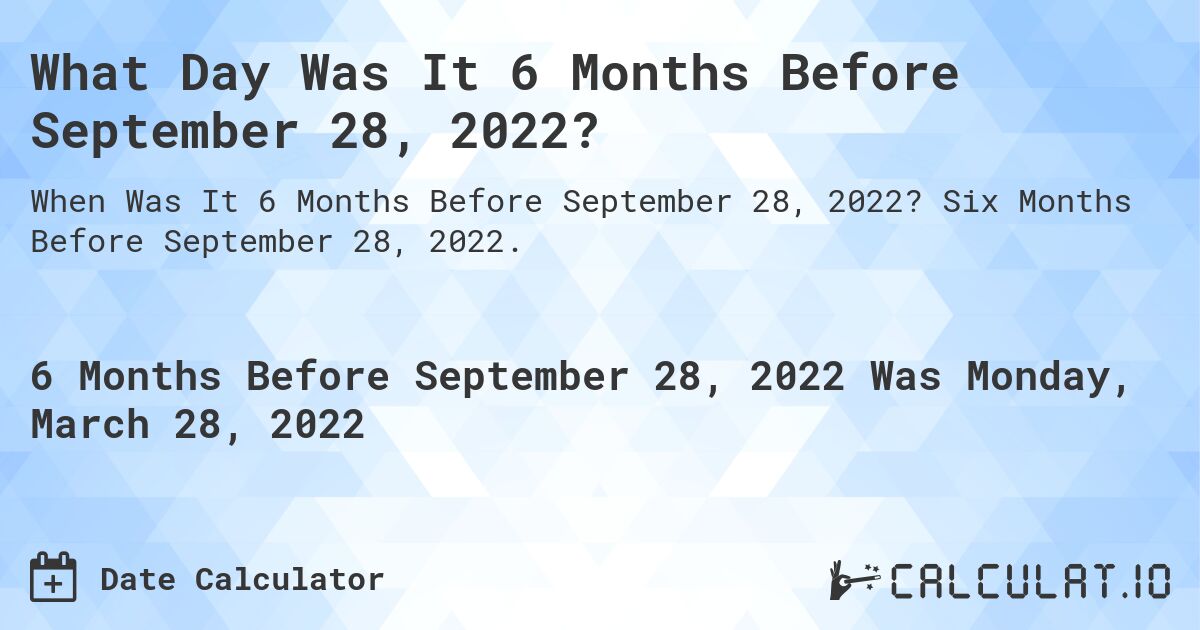 What Day Was It 6 Months Before September 28, 2022?. Six Months Before September 28, 2022.