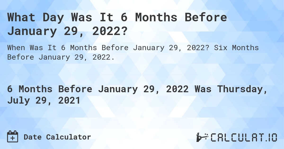What Day Was It 6 Months Before January 29, 2022?. Six Months Before January 29, 2022.