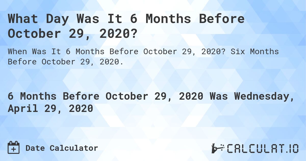 What Day Was It 6 Months Before October 29, 2020?. Six Months Before October 29, 2020.
