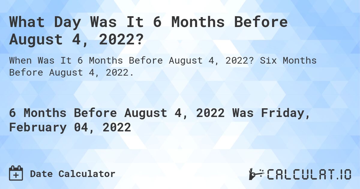 6 Months Before August 04, 2022. What Was The Date Six Months Before August 04, 2022?