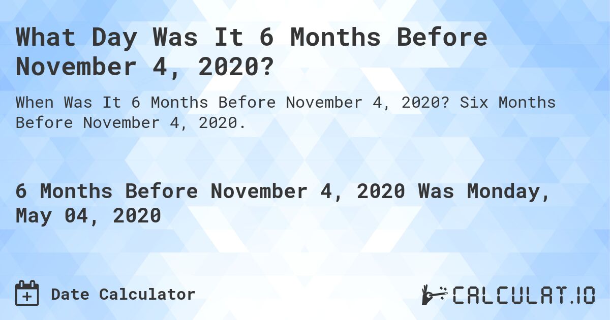 What Day Was It 6 Months Before November 4, 2020?. Six Months Before November 4, 2020.