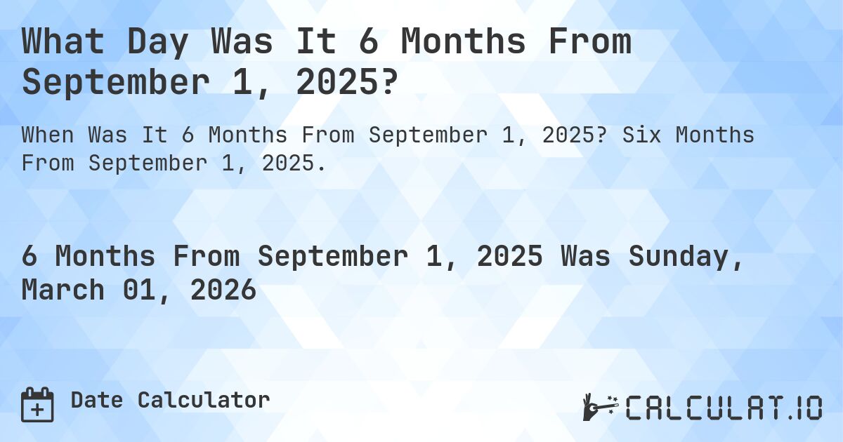What Day Was It 6 Months From September 1, 2025?. Six Months From September 1, 2025.