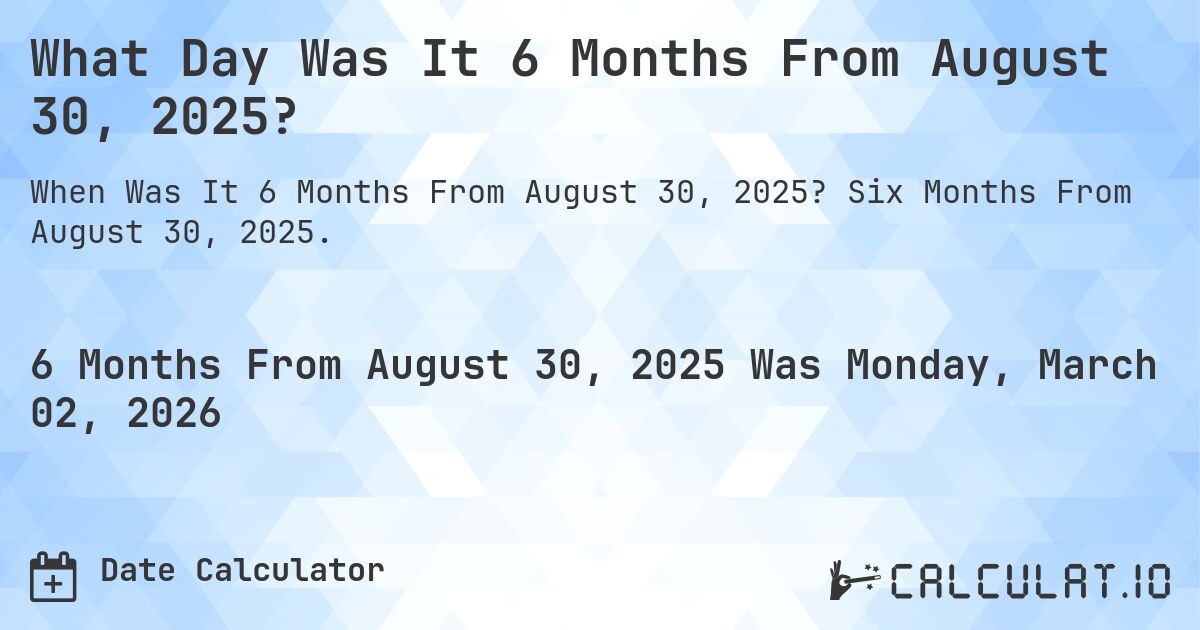 What Day Was It 6 Months From August 30, 2025?. Six Months From August 30, 2025.