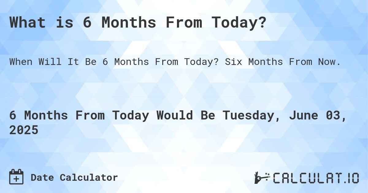 What Is 6 Months From Today Calculatio