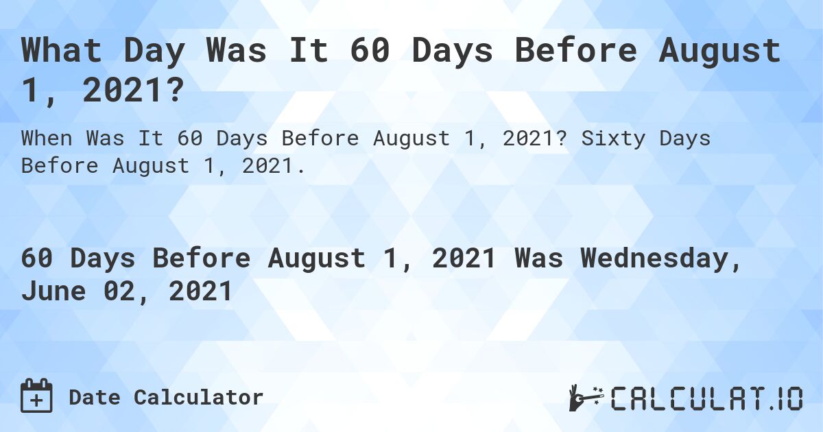 What Day Was It 60 Days Before August 1, 2021?. Sixty Days Before August 1, 2021.