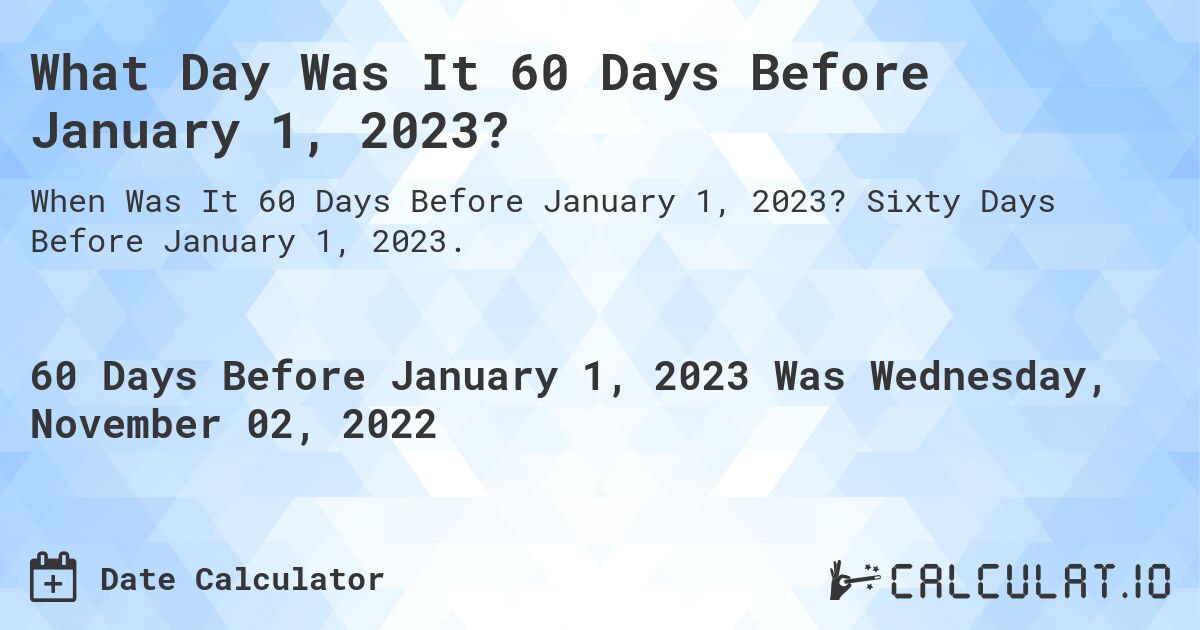 What Day Was It 60 Days Before January 1, 2023?. Sixty Days Before January 1, 2023.
