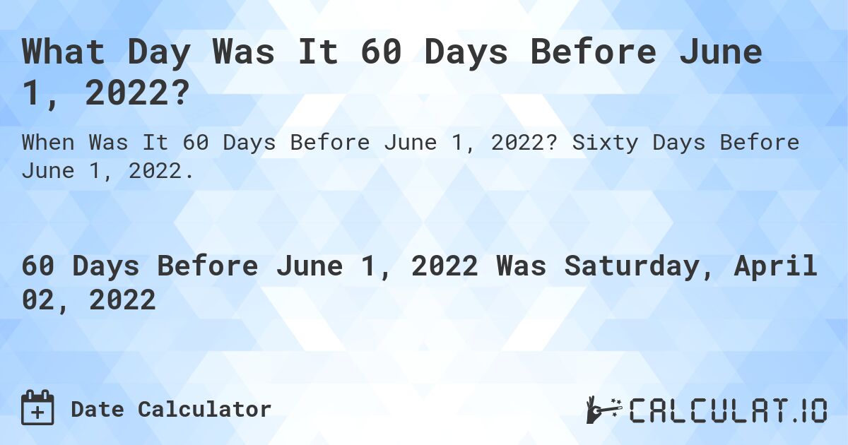 What Day Was It 60 Days Before June 1, 2022?. Sixty Days Before June 1, 2022.