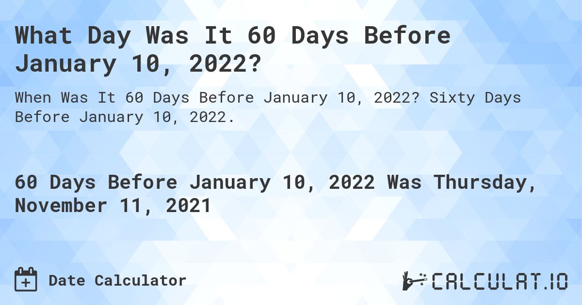 What Day Was It 60 Days Before January 10, 2022?. Sixty Days Before January 10, 2022.