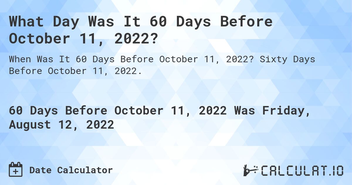 What Was The Date 60 Days Before October 11 2022 Calculatio