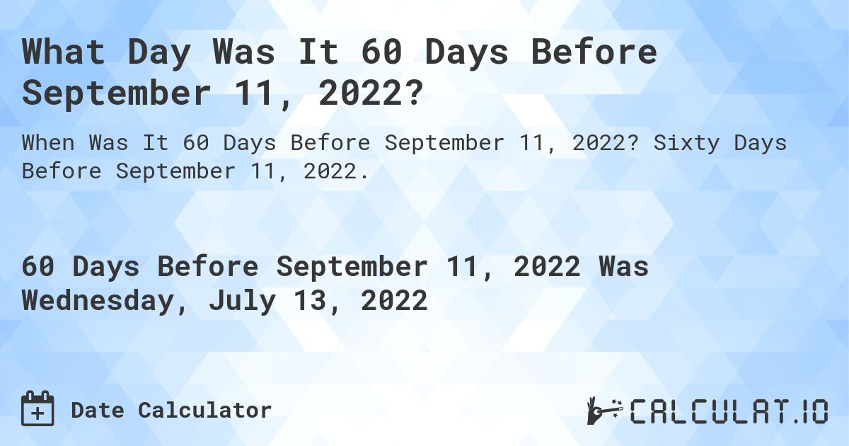 What Day Was It 60 Days Before September 11, 2022?. Sixty Days Before September 11, 2022.