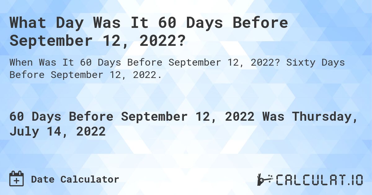 What Day Was It 60 Days Before September 12, 2022?. Sixty Days Before September 12, 2022.