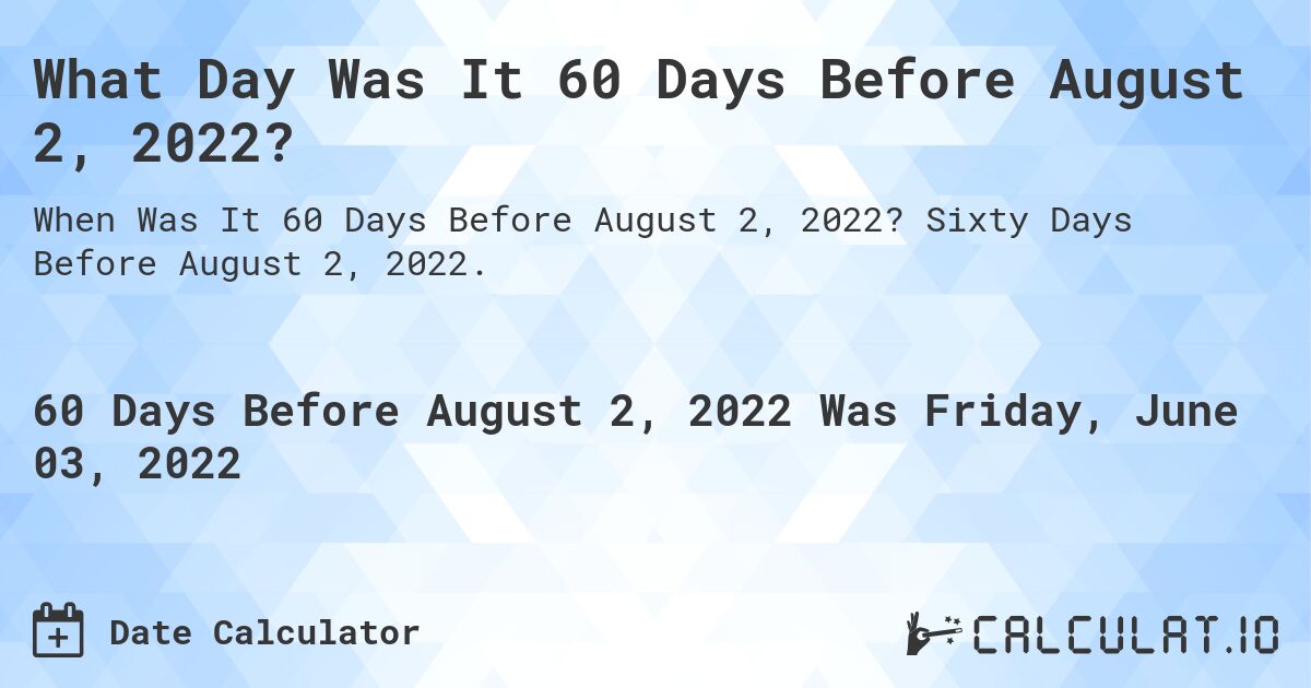 What Day Was It 60 Days Before August 2, 2022?. Sixty Days Before August 2, 2022.