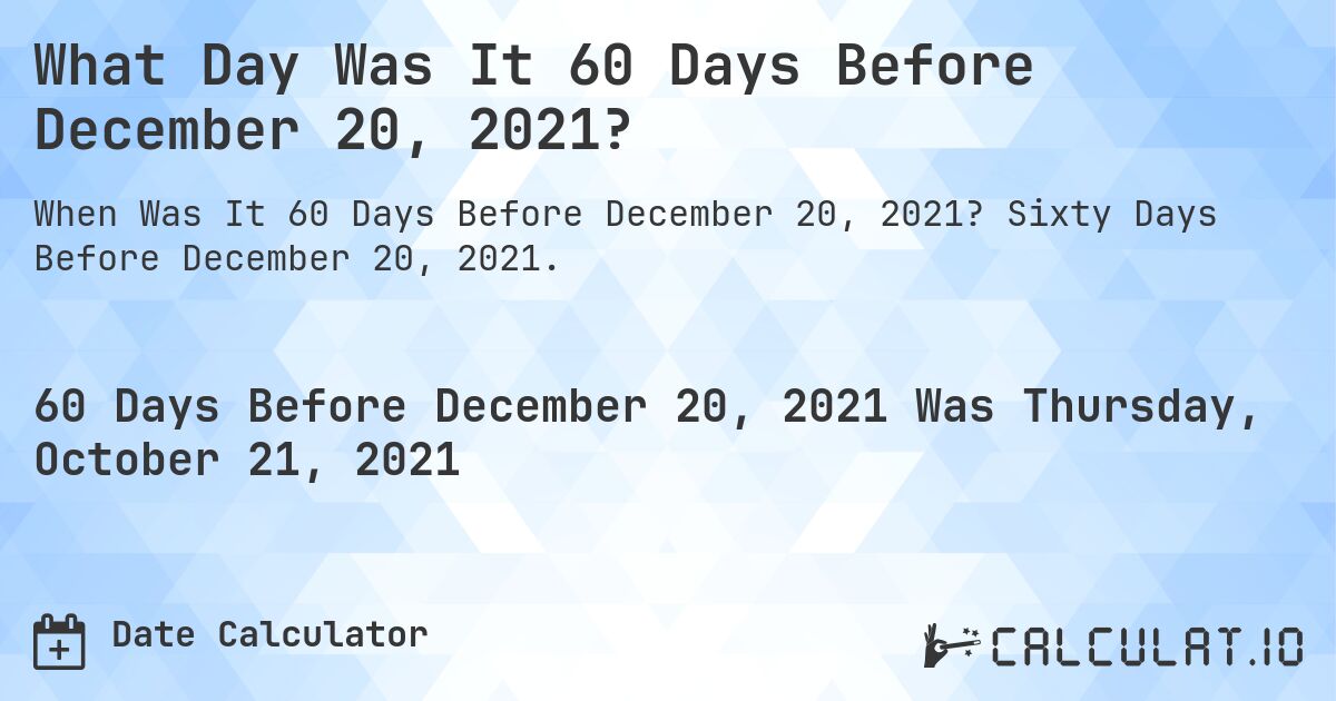 What Day Was It 60 Days Before December 20, 2021?. Sixty Days Before December 20, 2021.
