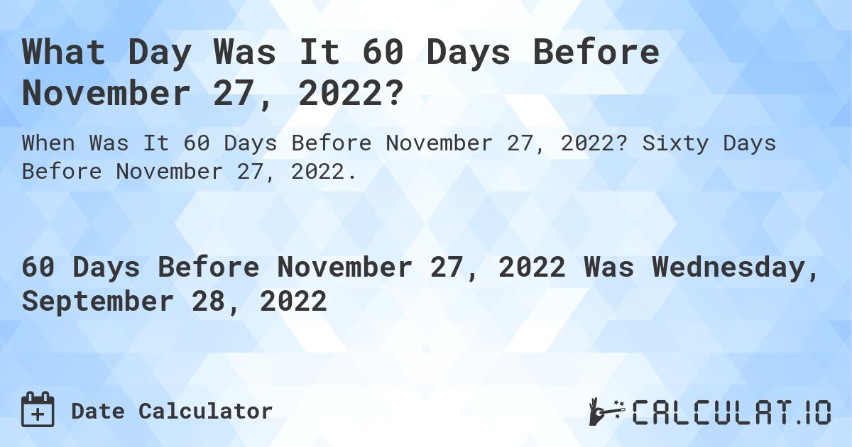 What Day Was It 60 Days Before November 27, 2022?. Sixty Days Before November 27, 2022.
