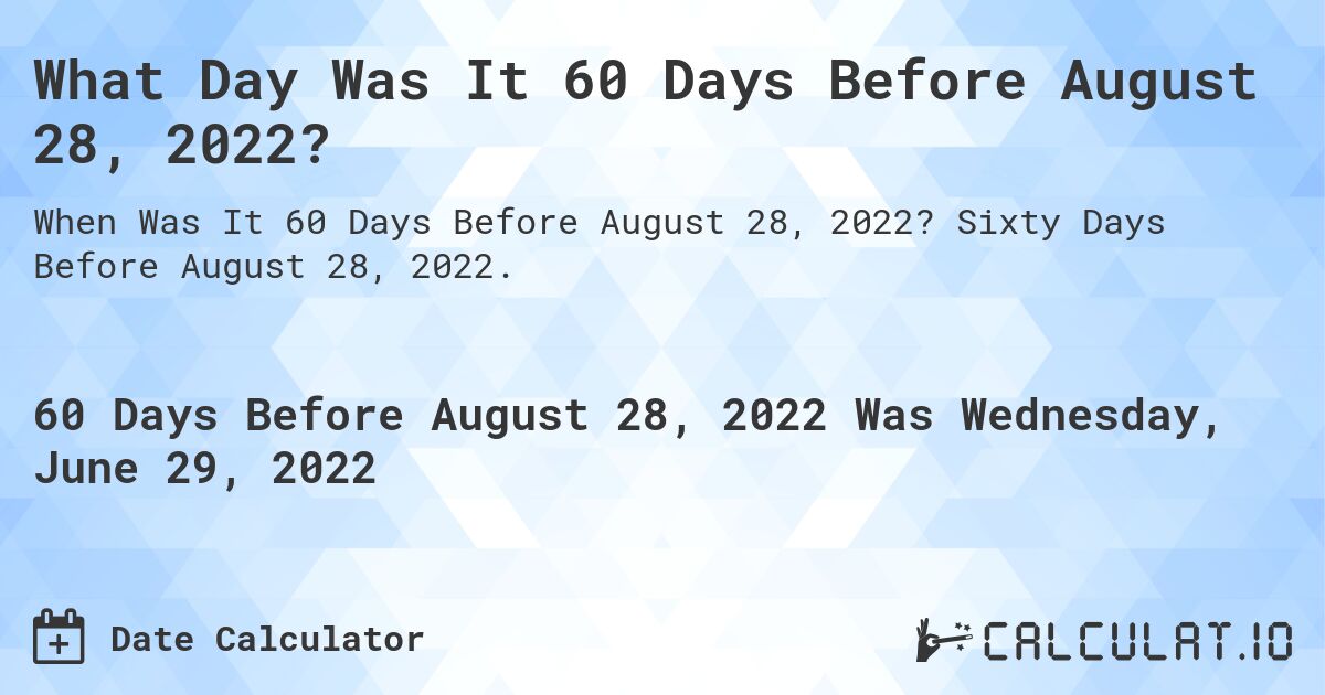 What Day Was It 60 Days Before August 28, 2022?. Sixty Days Before August 28, 2022.