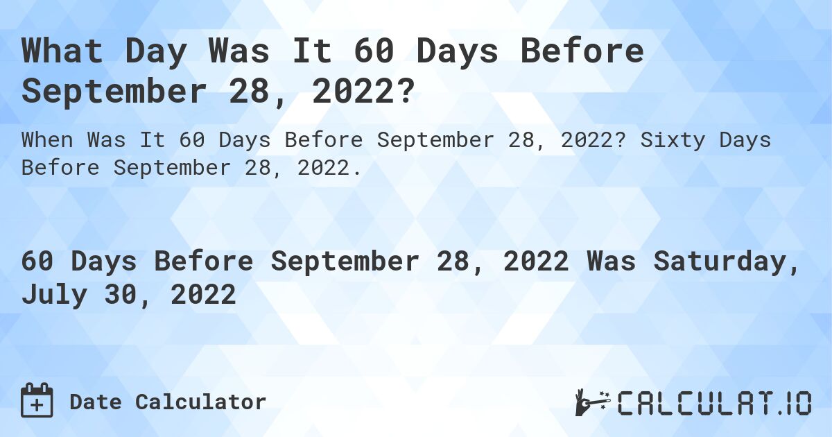What Day Was It 60 Days Before September 28, 2022?. Sixty Days Before September 28, 2022.
