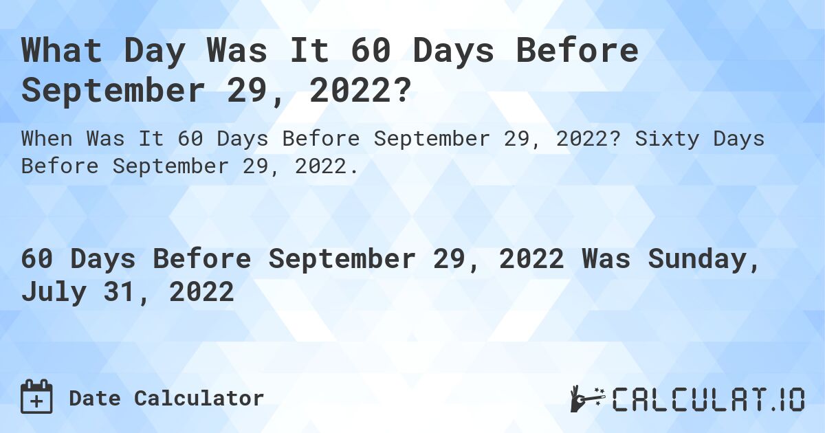What Day Was It 60 Days Before September 29, 2022?. Sixty Days Before September 29, 2022.