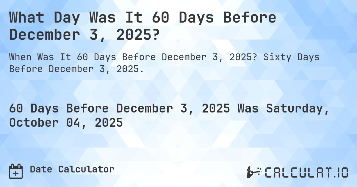 What Day Was It 60 Days Before December 3, 2025?. Sixty Days Before December 3, 2025.