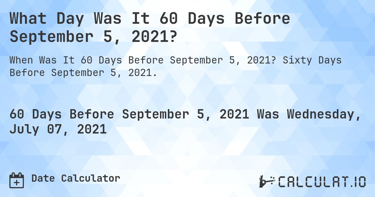 What Day Was It 60 Days Before September 5, 2021?. Sixty Days Before September 5, 2021.