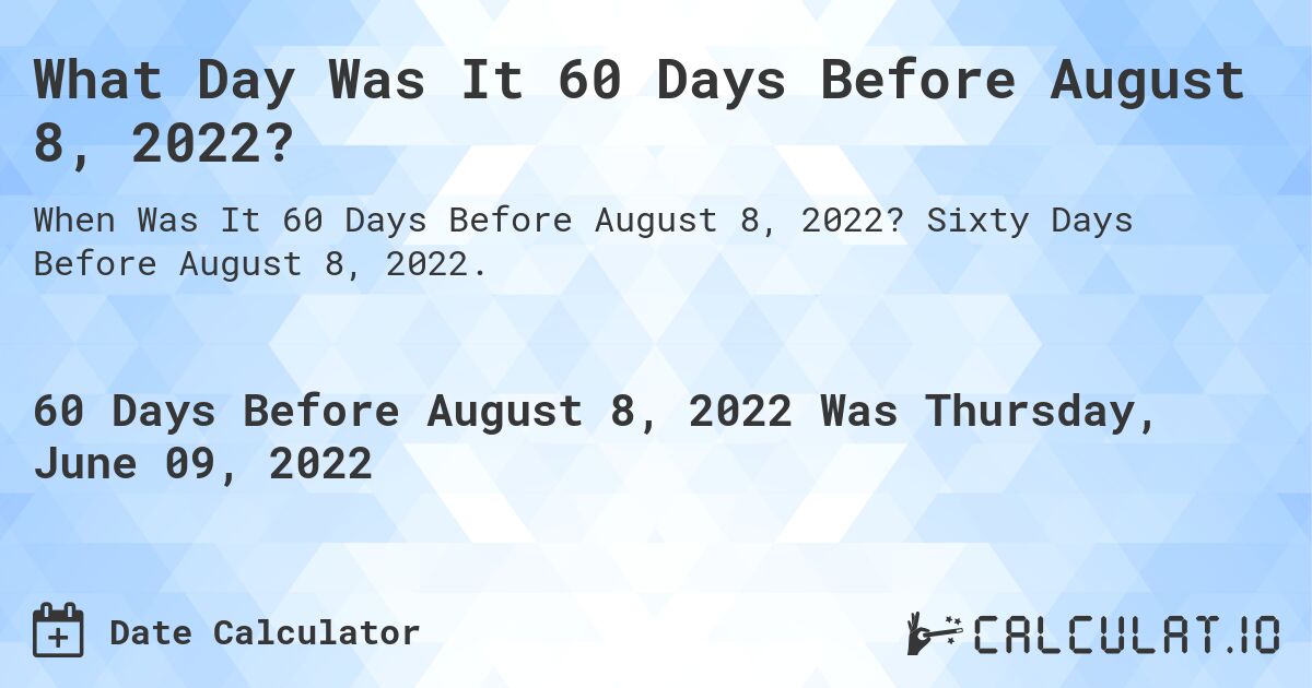 What Day Was It 60 Days Before August 8, 2022?. Sixty Days Before August 8, 2022.
