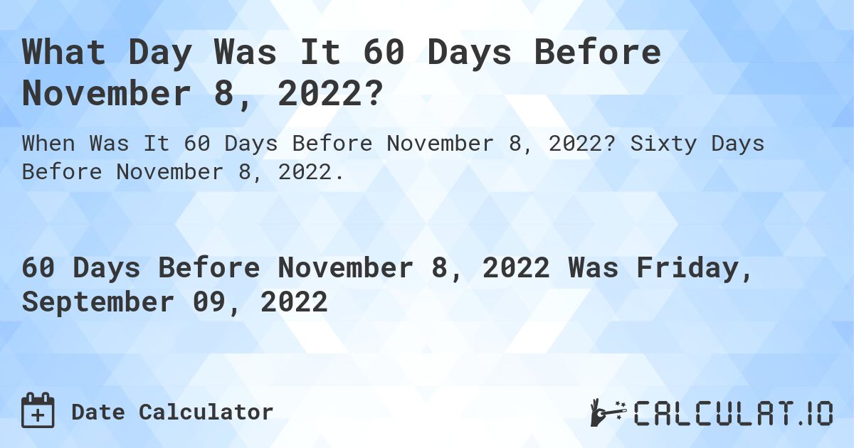 What Day Was It 60 Days Before November 8, 2022?. Sixty Days Before November 8, 2022.
