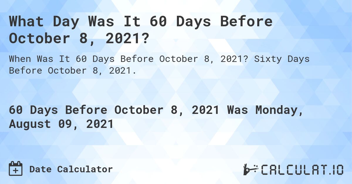 What Day Was It 60 Days Before October 8, 2021?. Sixty Days Before October 8, 2021.