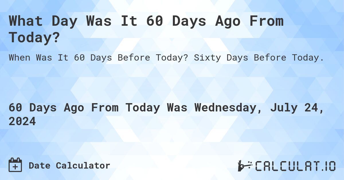 What Day Was It 60 Days Ago From Today Calculatio