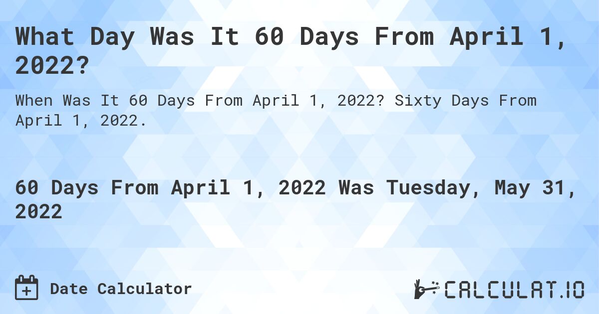 What Day Was It 60 Days From April 1, 2022?. Sixty Days From April 1, 2022.