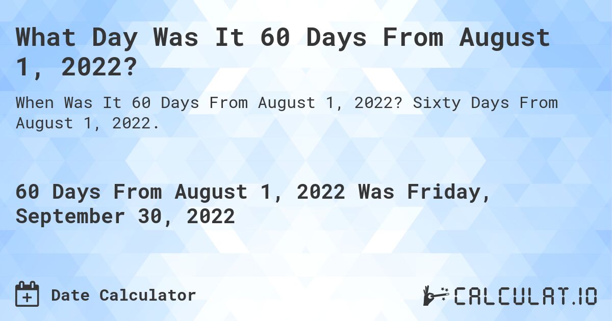 What Day Was It 60 Days From August 1, 2022?. Sixty Days From August 1, 2022.