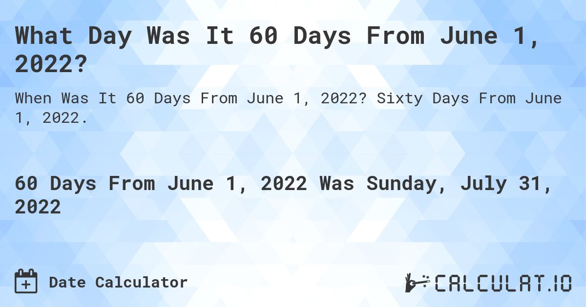 What Day Was It 60 Days From June 1, 2022?. Sixty Days From June 1, 2022.