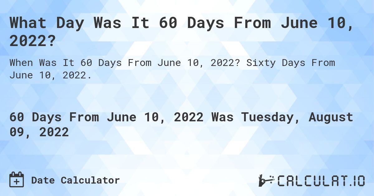 What Day Was It 60 Days From June 10, 2022?. Sixty Days From June 10, 2022.