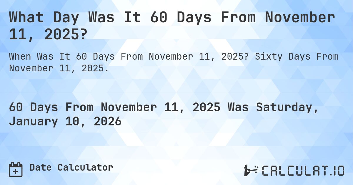 What Day Was It 60 Days From November 11, 2025?. Sixty Days From November 11, 2025.
